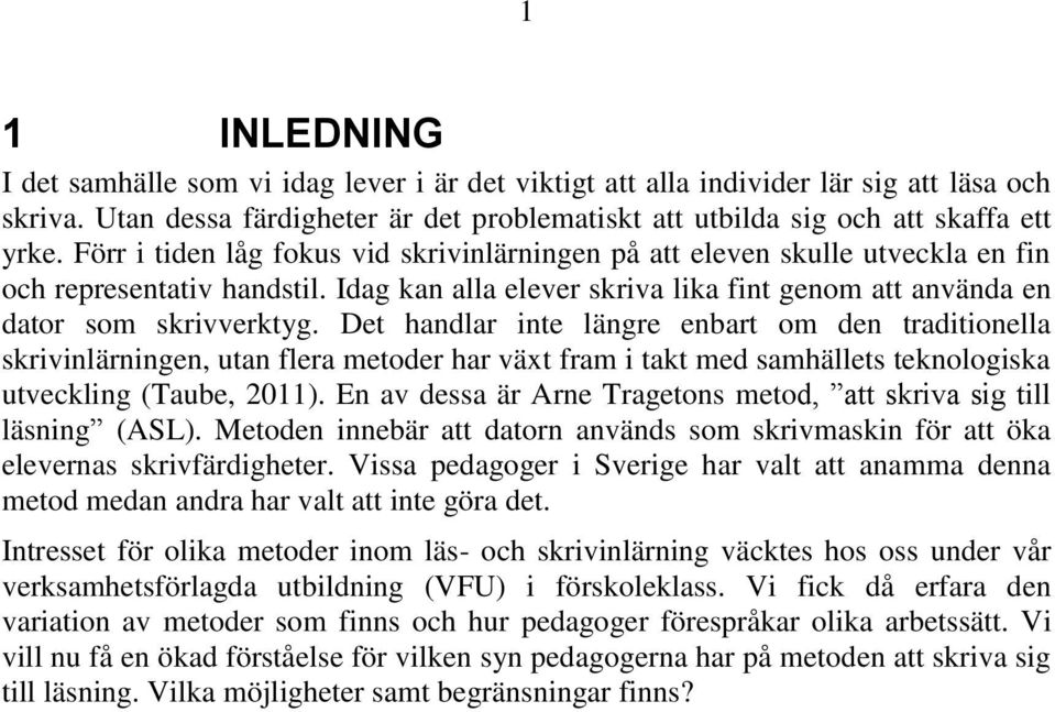 Det handlar inte längre enbart om den traditionella skrivinlärningen, utan flera metoder har växt fram i takt med samhällets teknologiska utveckling (Taube, 2011).