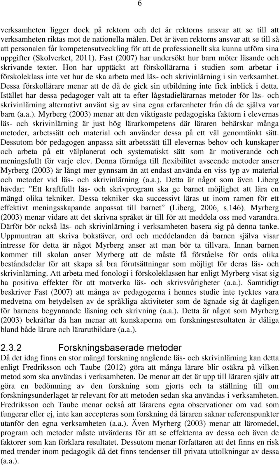 Fast (2007) har undersökt hur barn möter läsande och skrivande texter.