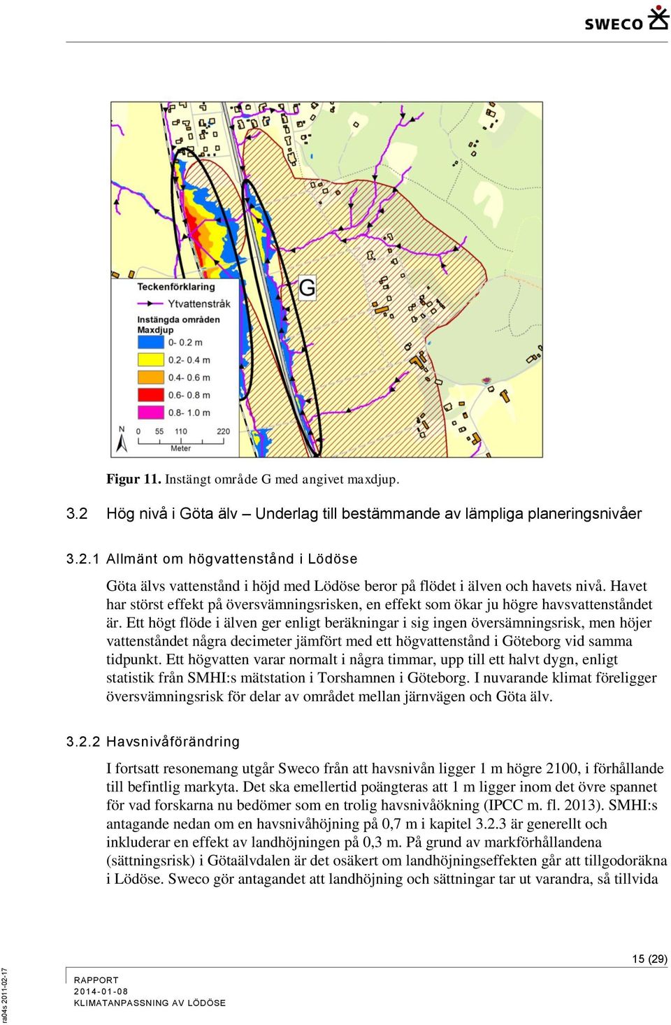 Ett högt flöde i älven ger enligt beräkningar i sig ingen översämningsrisk, men höjer vattenståndet några decimeter jämfört med ett högvattenstånd i Göteborg vid samma tidpunkt.