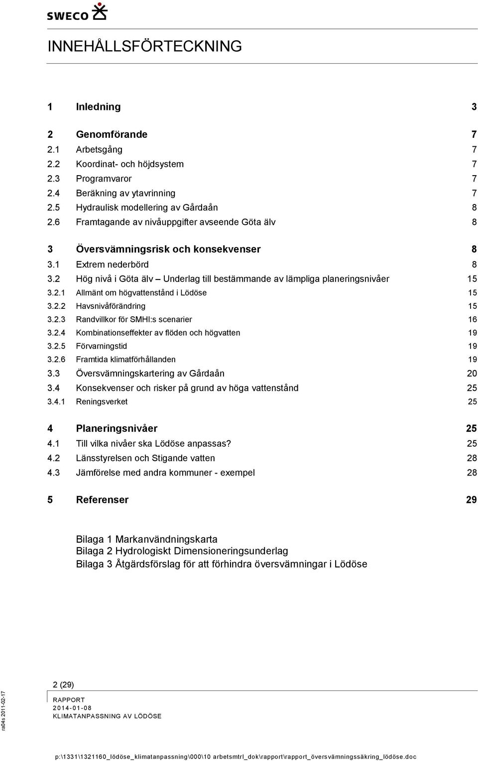 2.2 Havsnivåförändring 15 3.2.3 Randvillkor för SMHI:s scenarier 16 3.2.4 Kombinationseffekter av flöden och högvatten 19 3.2.5 Förvarningstid 19 3.2.6 Framtida klimatförhållanden 19 3.