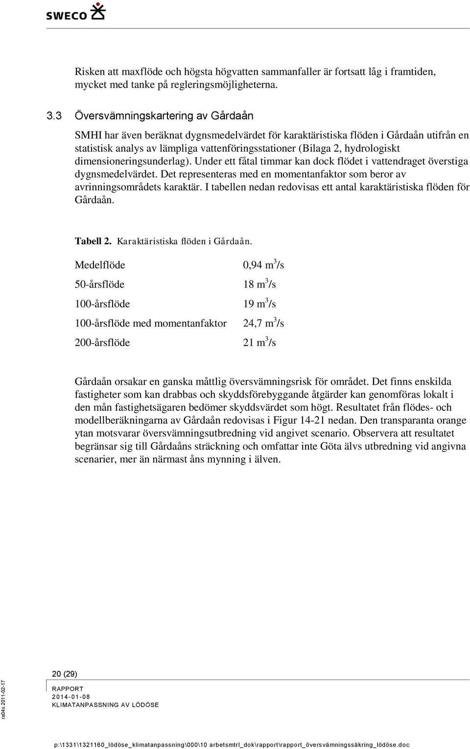 hydrologiskt dimensioneringsunderlag). Under ett fåtal timmar kan dock flödet i vattendraget överstiga dygnsmedelvärdet.