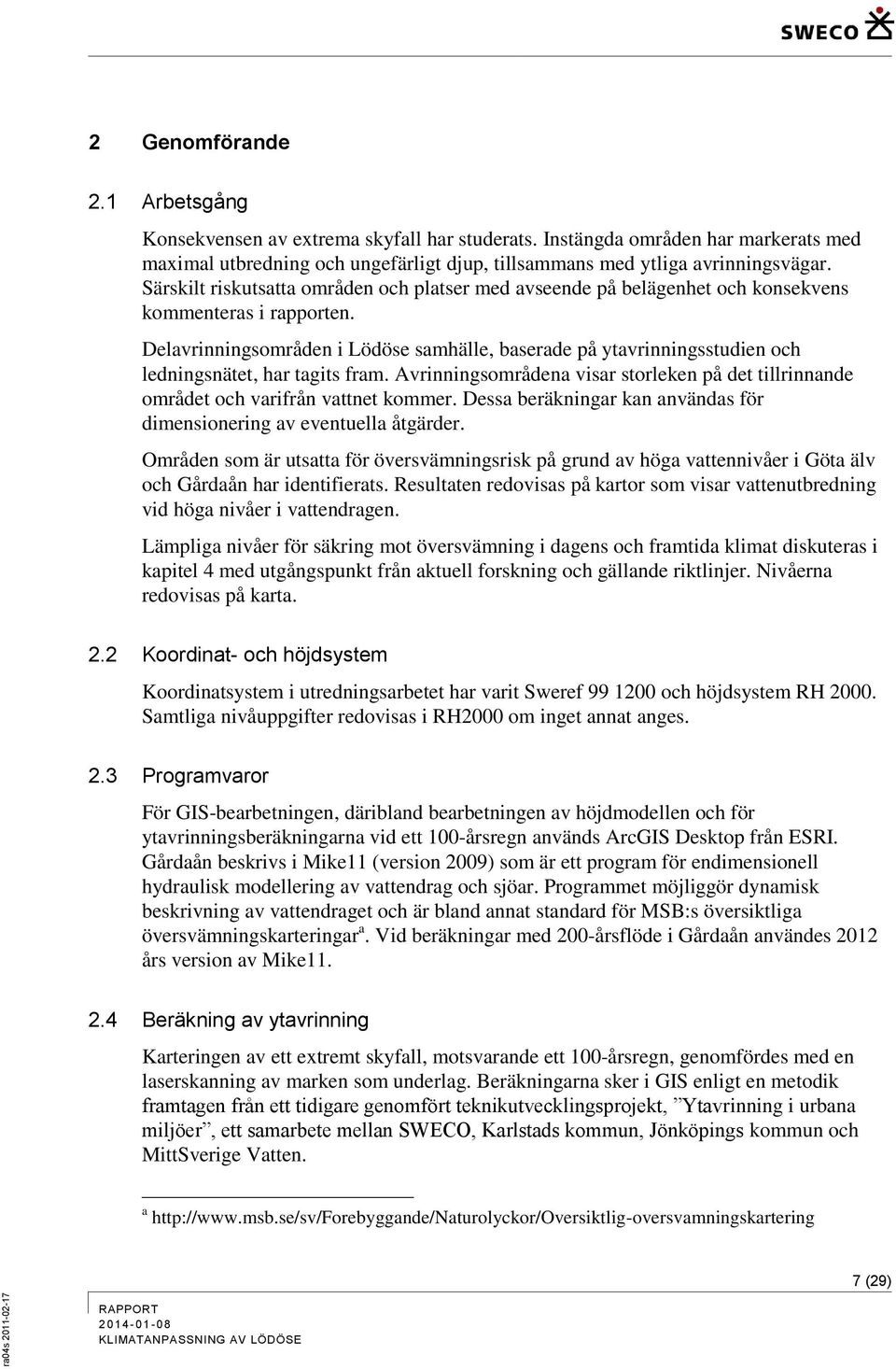 Delavrinningsområden i Lödöse samhälle, baserade på ytavrinningsstudien och ledningsnätet, har tagits fram. Avrinningsområdena visar storleken på det tillrinnande området och varifrån vattnet kommer.