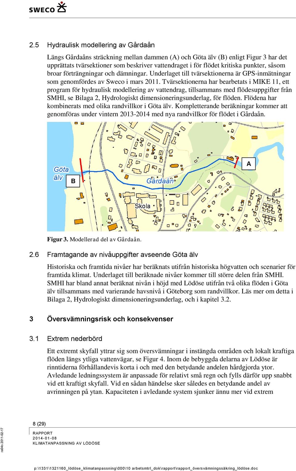 Tvärsektionerna har bearbetats i MIKE 11, ett program för hydraulisk modellering av vattendrag, tillsammans med flödesuppgifter från SMHI, se Bilaga 2, Hydrologiskt dimensioneringsunderlag, för