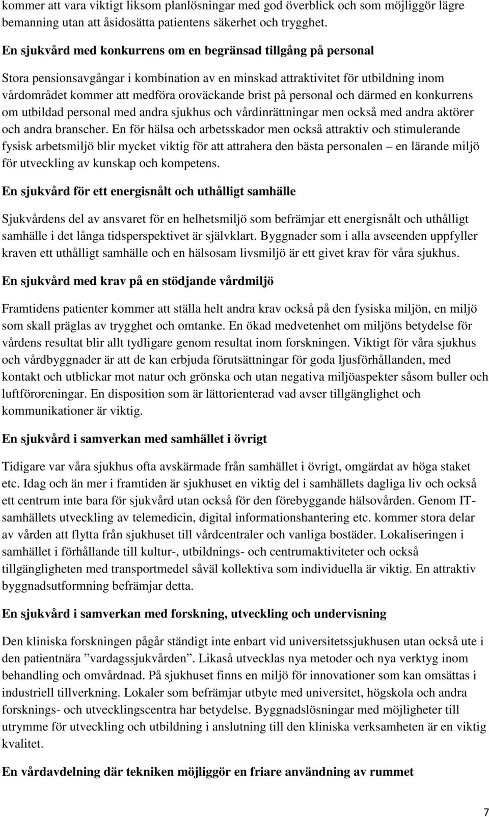 på personal och därmed en konkurrens om utbildad personal med andra sjukhus och vårdinrättningar men också med andra aktörer och andra branscher.