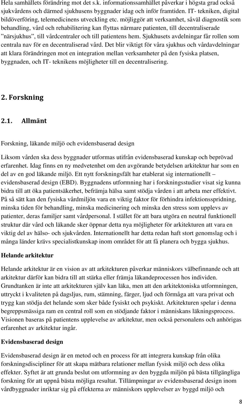 möjliggör att verksamhet, såväl diagnostik som behandling, vård och rehabilitering kan flyttas närmare patienten, till decentraliserade närsjukhus, till vårdcentraler och till patientens hem.