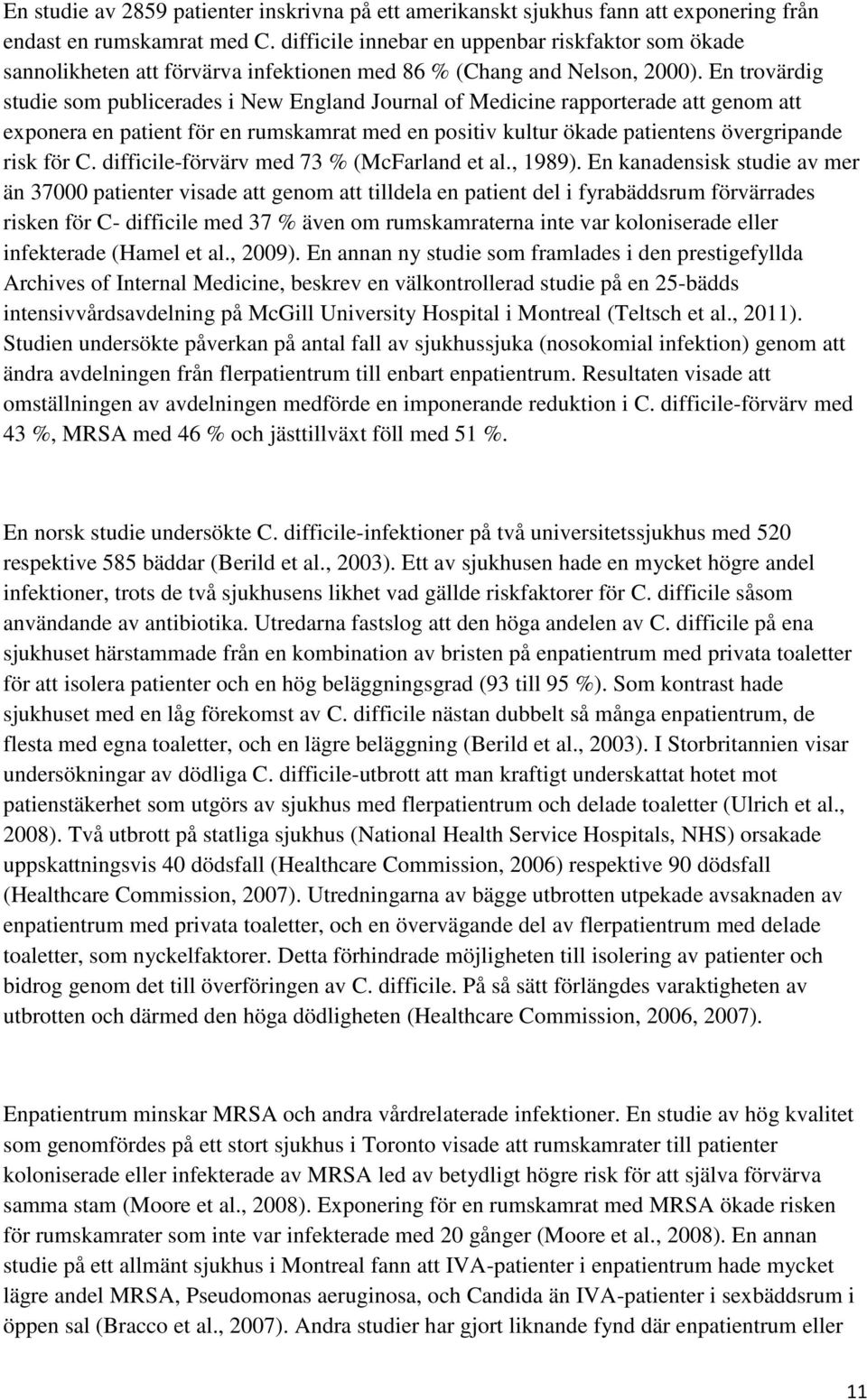 En trovärdig studie som publicerades i New England Journal of Medicine rapporterade att genom att exponera en patient för en rumskamrat med en positiv kultur ökade patientens övergripande risk för C.