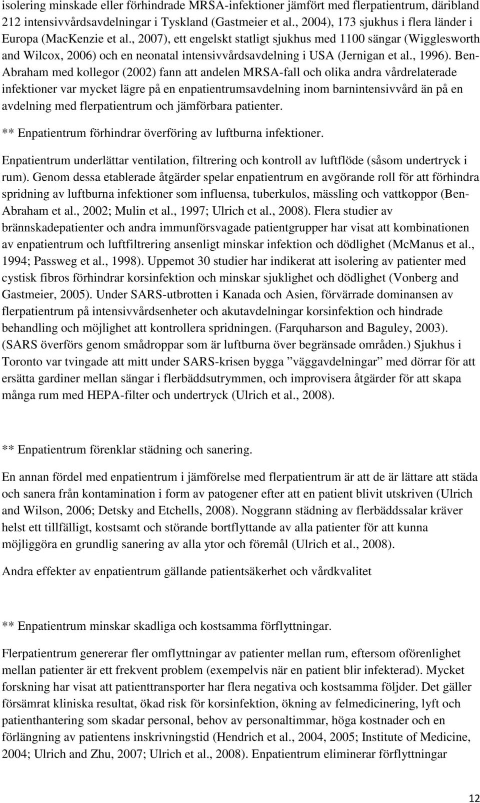 , 2007), ett engelskt statligt sjukhus med 1100 sängar (Wigglesworth and Wilcox, 2006) och en neonatal intensivvårdsavdelning i USA (Jernigan et al., 1996).