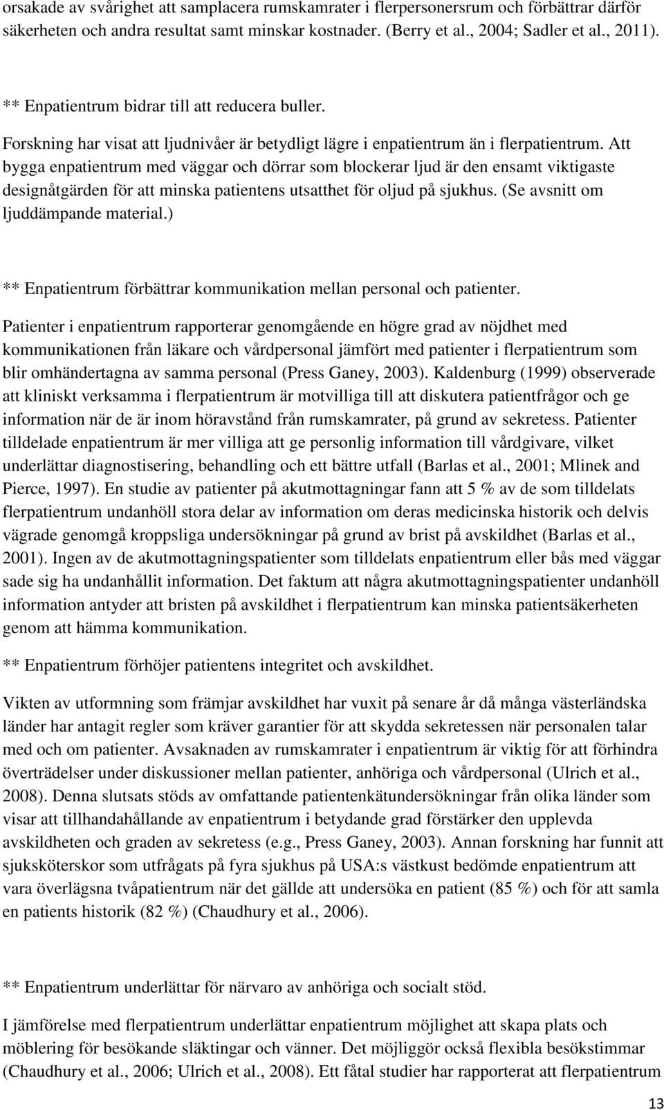 Att bygga enpatientrum med väggar och dörrar som blockerar ljud är den ensamt viktigaste designåtgärden för att minska patientens utsatthet för oljud på sjukhus. (Se avsnitt om ljuddämpande material.