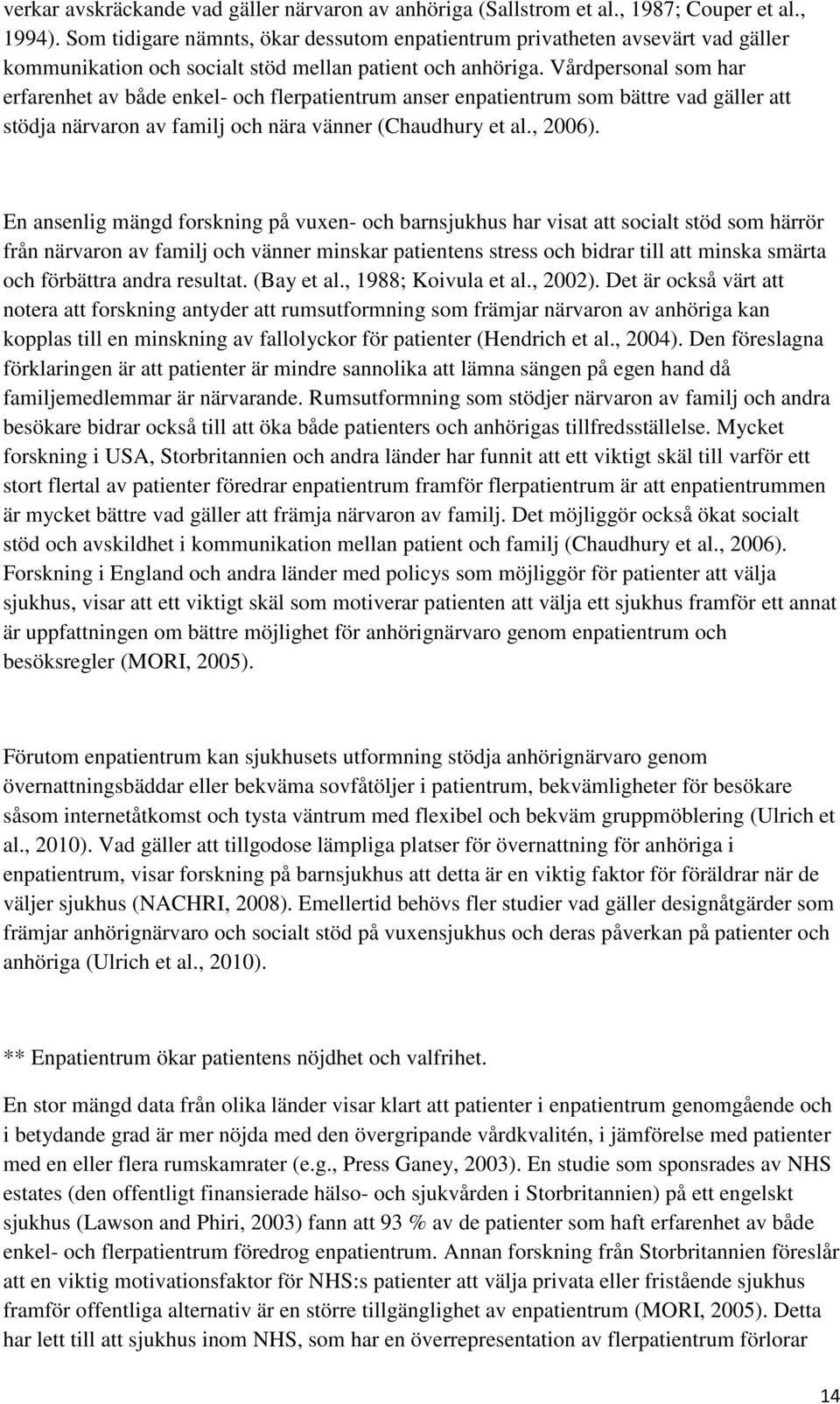 Vårdpersonal som har erfarenhet av både enkel- och flerpatientrum anser enpatientrum som bättre vad gäller att stödja närvaron av familj och nära vänner (Chaudhury et al., 2006).