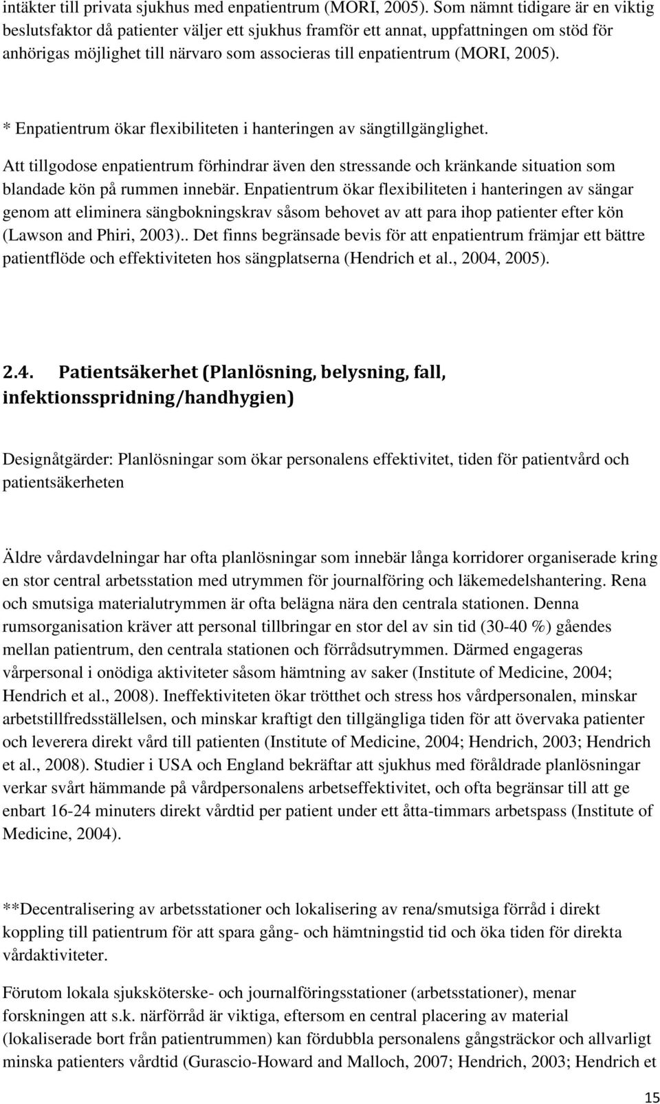 2005). * Enpatientrum ökar flexibiliteten i hanteringen av sängtillgänglighet. Att tillgodose enpatientrum förhindrar även den stressande och kränkande situation som blandade kön på rummen innebär.