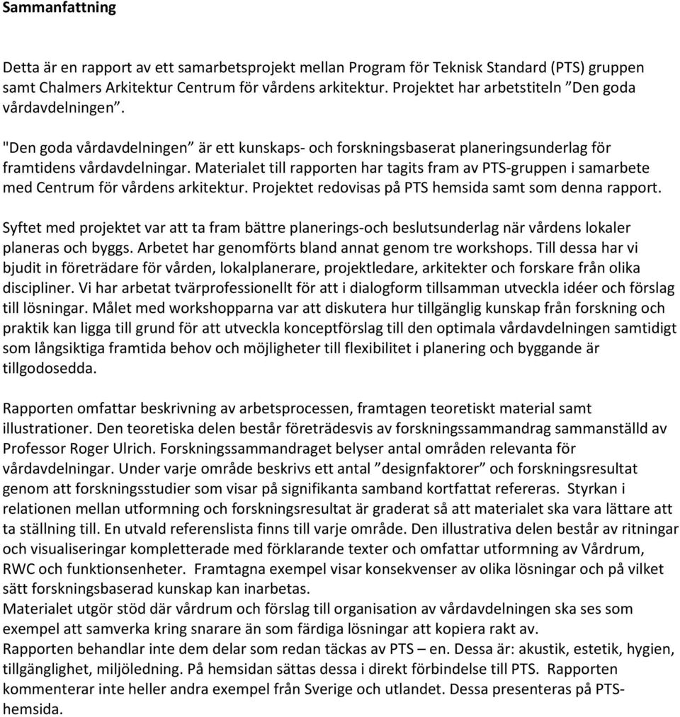 Materialet till rapporten har tagits fram av PTS-gruppen i samarbete med Centrum för vårdens arkitektur. Projektet redovisas på PTS hemsida samt som denna rapport.