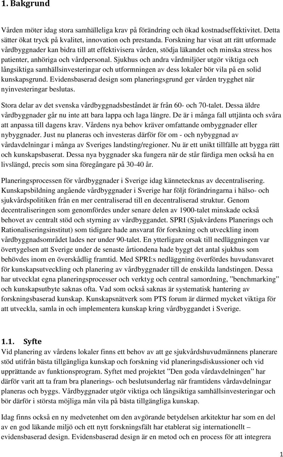 Sjukhus och andra vårdmiljöer utgör viktiga och långsiktiga samhällsinvesteringar och utformningen av dess lokaler bör vila på en solid kunskapsgrund.