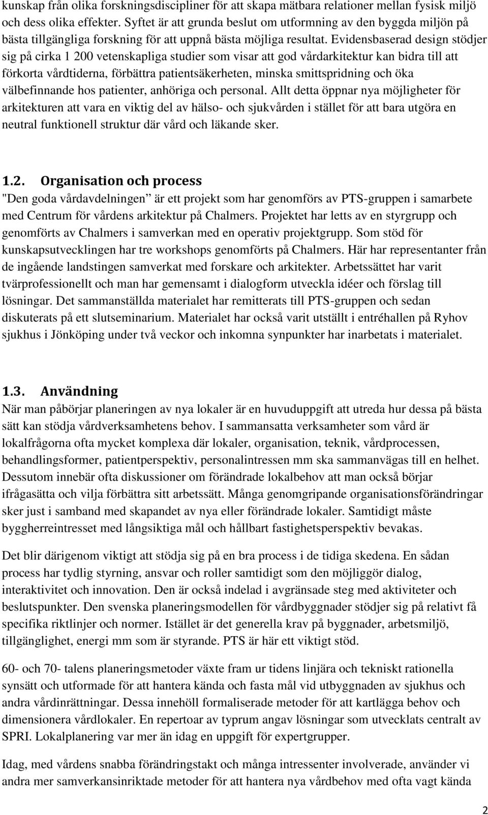 Evidensbaserad design stödjer sig på cirka 1 200 vetenskapliga studier som visar att god vårdarkitektur kan bidra till att förkorta vårdtiderna, förbättra patientsäkerheten, minska smittspridning och