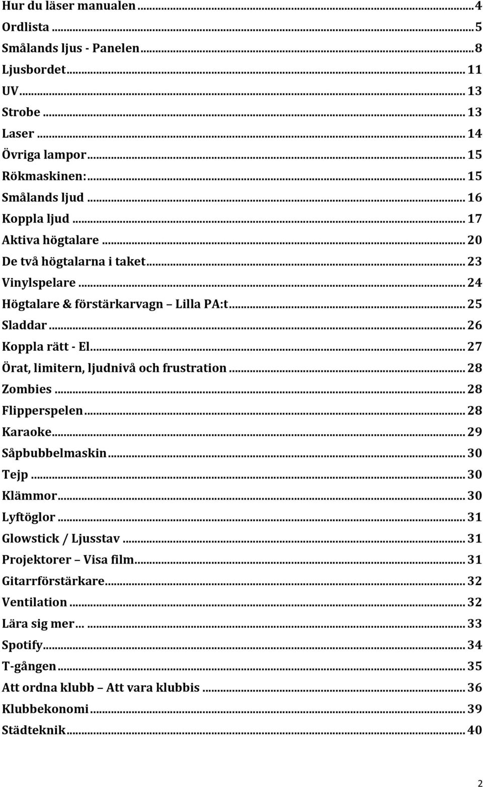 .. 27 Örat, limitern, ljudnivå och frustration... 28 Zombies... 28 Flipperspelen... 28 Karaoke... 29 Såpbubbelmaskin... 30 Tejp... 30 Klämmor... 30 Lyftöglor... 31 Glowstick / Ljusstav.