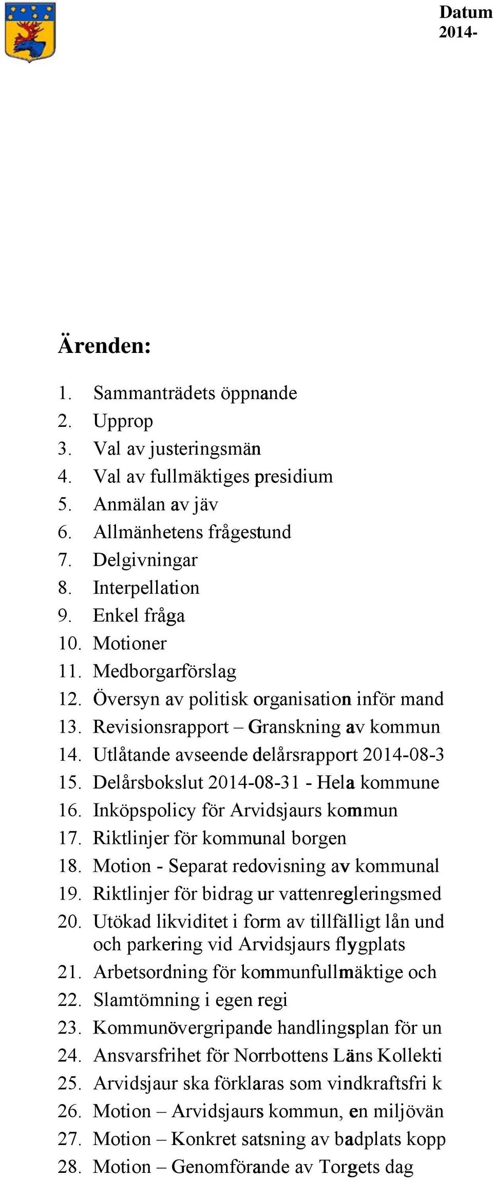 Sammantrrädets öppnaande Upprop Val av jussteringsmän n Val av fullmäktiges presidium p Anmälan aav jäv Allmänhettens frågesttund Delgivninngar Interpellattion Enkel frågga Motioner Medborgaarförslag