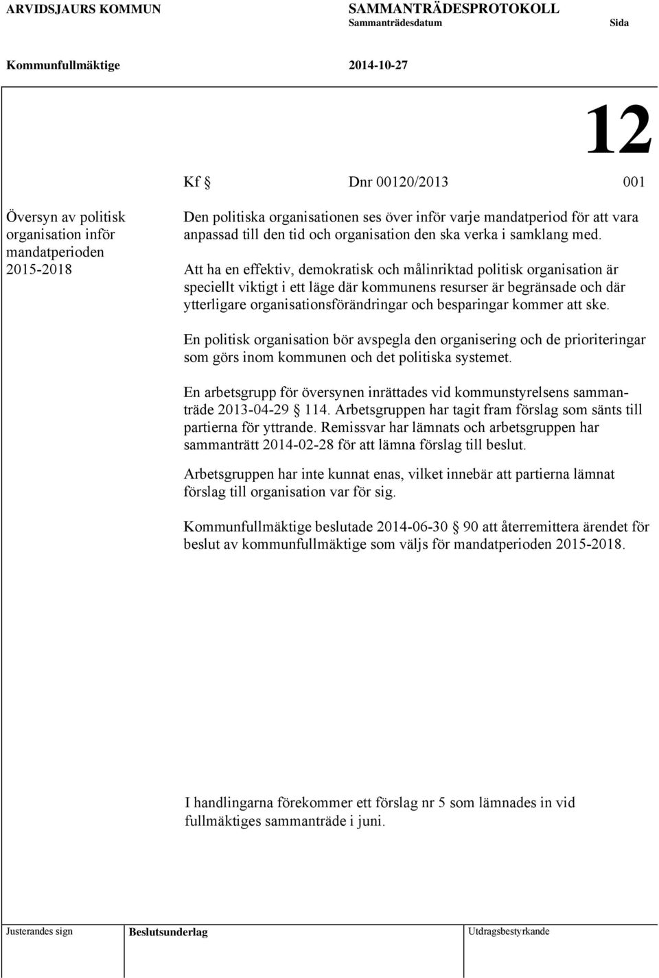 Att ha en effektiv, demokratisk och målinriktad politisk organisation är speciellt viktigt i ett läge där kommunens resurser är begränsade och där ytterligare organisationsförändringar och