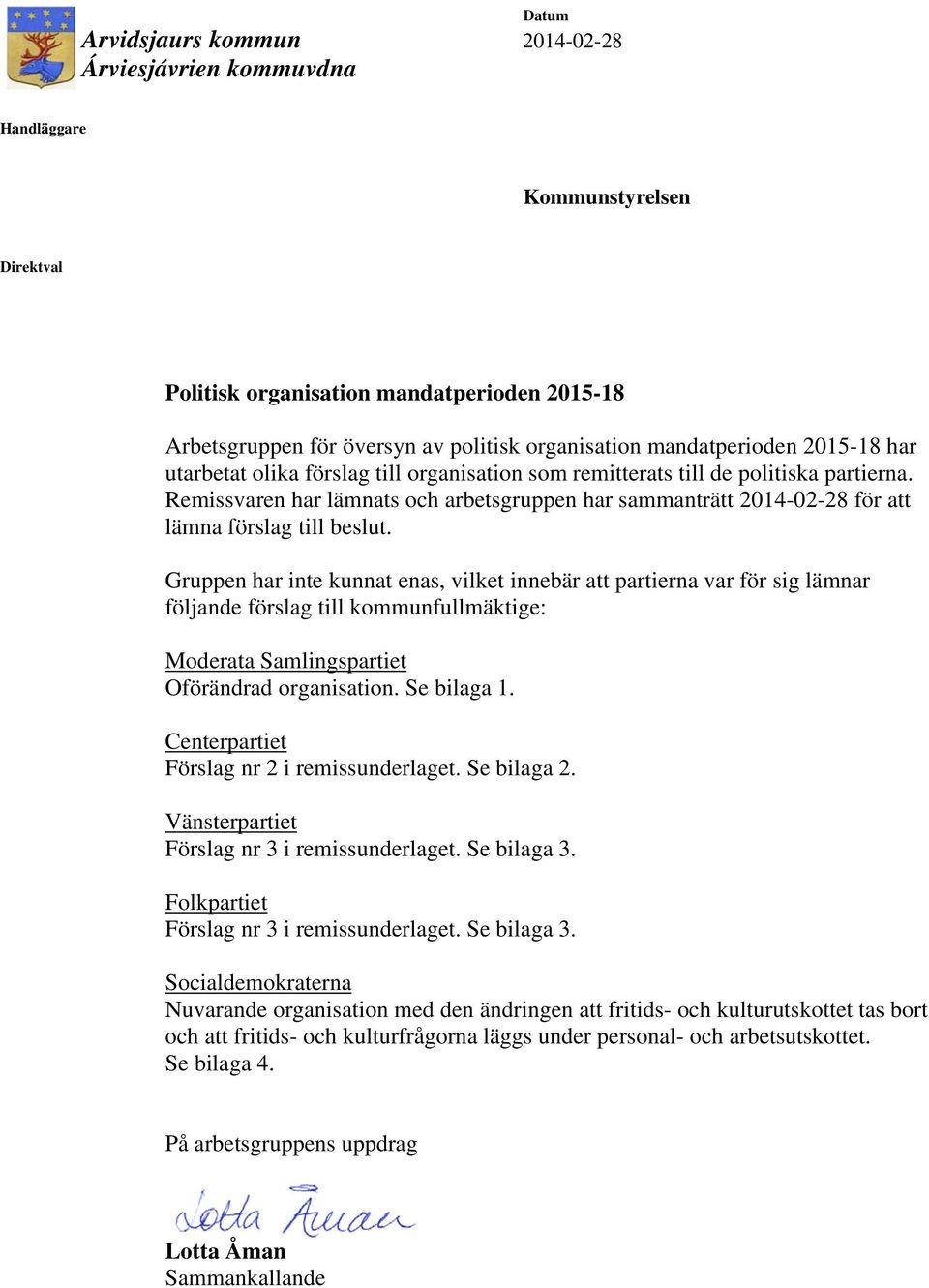 Remissvaren har lämnats och arbetsgruppen har sammanträtt 214-2-28 för att lämna förslag till beslut.