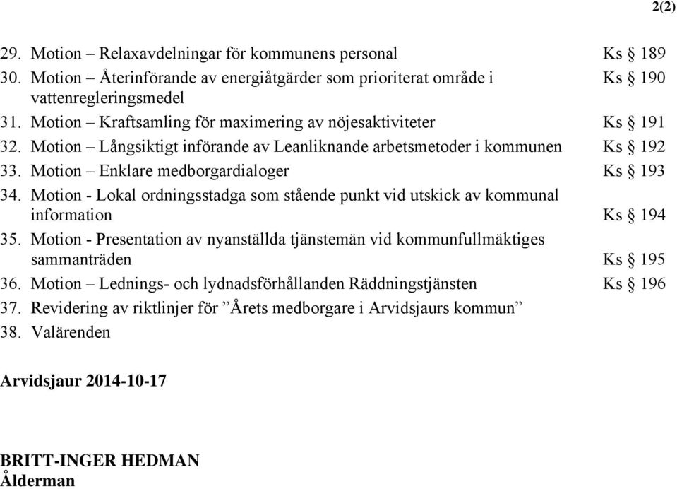 Motion - Lokal ordningsstadga som stående punkt vid utskick av kommunal information 35. Motion - Presentation av nyanställda tjänstemän vid kommunfullmäktiges sammanträden 36.