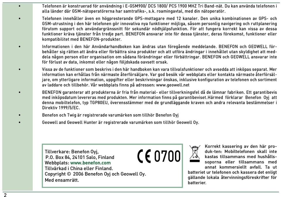 Den unika kombinationen av GPS- och GSM-utrustning i den här telefonen gör innovativa nya funktioner möjliga, såsom personlig navigering och ruttplanering förutom support och användargränssnitt för