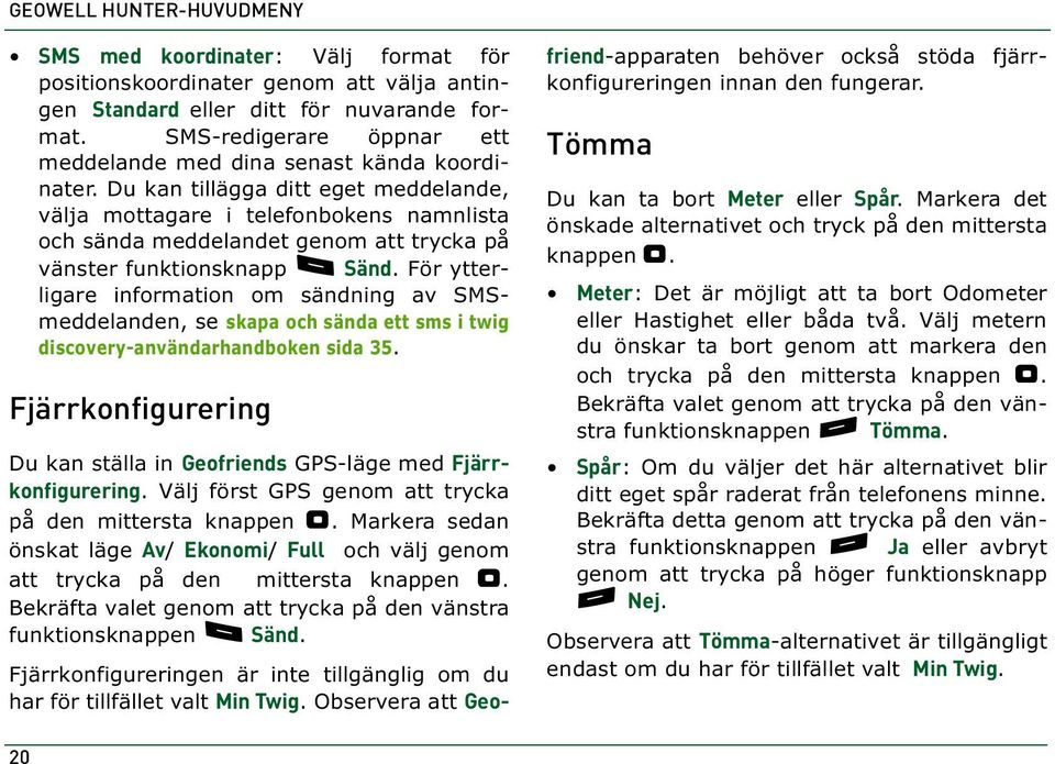 Du kan tillägga ditt eget meddelande, välja mottagare i telefonbokens namnlista och sända meddelandet genom att trycka på vänster funktionsknapp. Sänd.