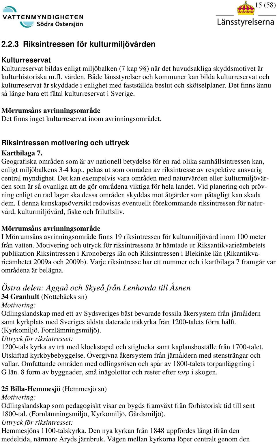 Det finns ännu så länge bara ett fåtal kulturreservat i Sverige. Mörrumsåns avrinningsområde Det finns inget kulturreservat inom avrinningsområdet. Riksintressen motivering och uttryck Kartbilaga 7.