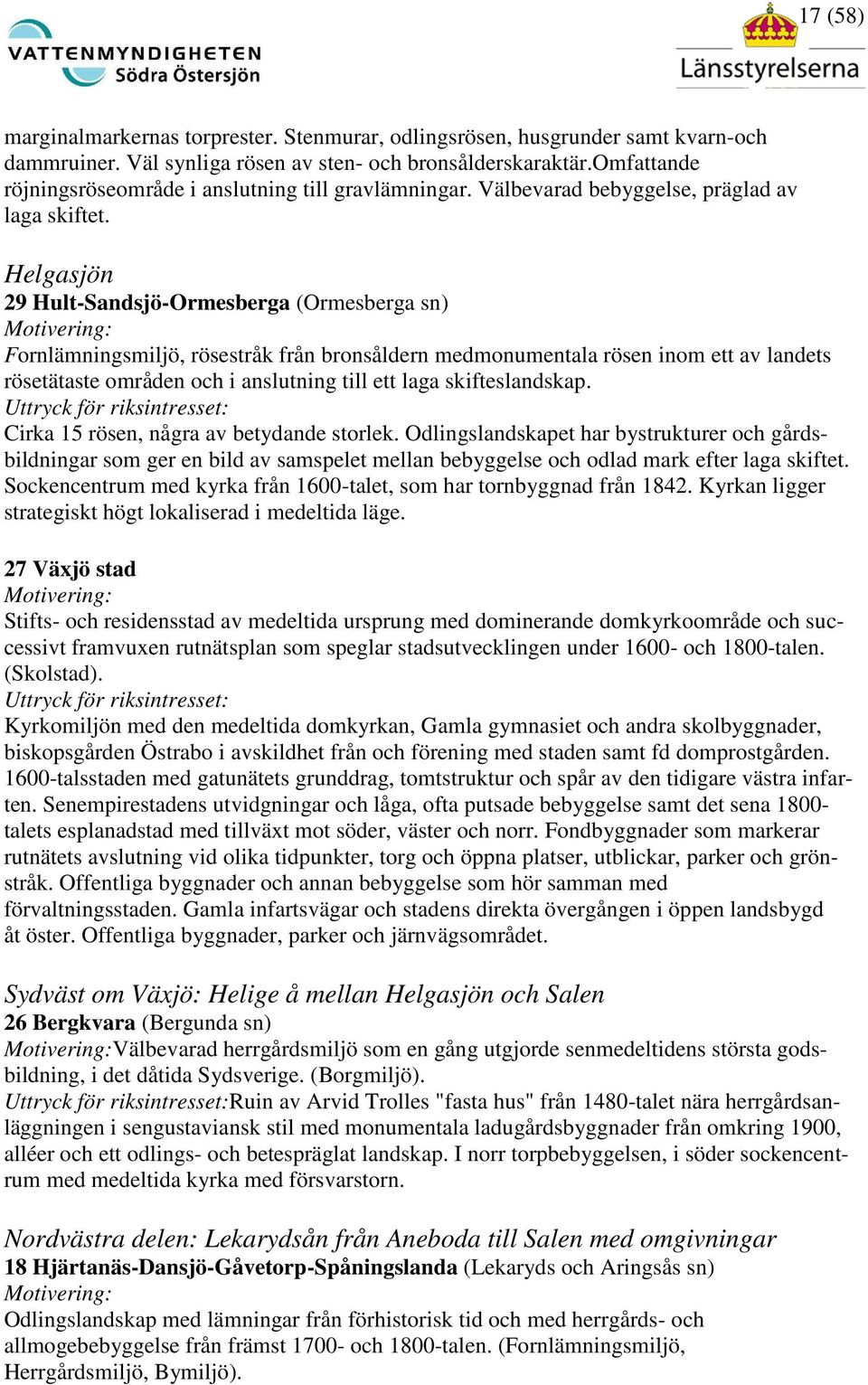Helgasjön 29 Hult-Sandsjö-Ormesberga (Ormesberga sn) Motivering: Fornlämningsmiljö, rösestråk från bronsåldern medmonumentala rösen inom ett av landets rösetätaste områden och i anslutning till ett