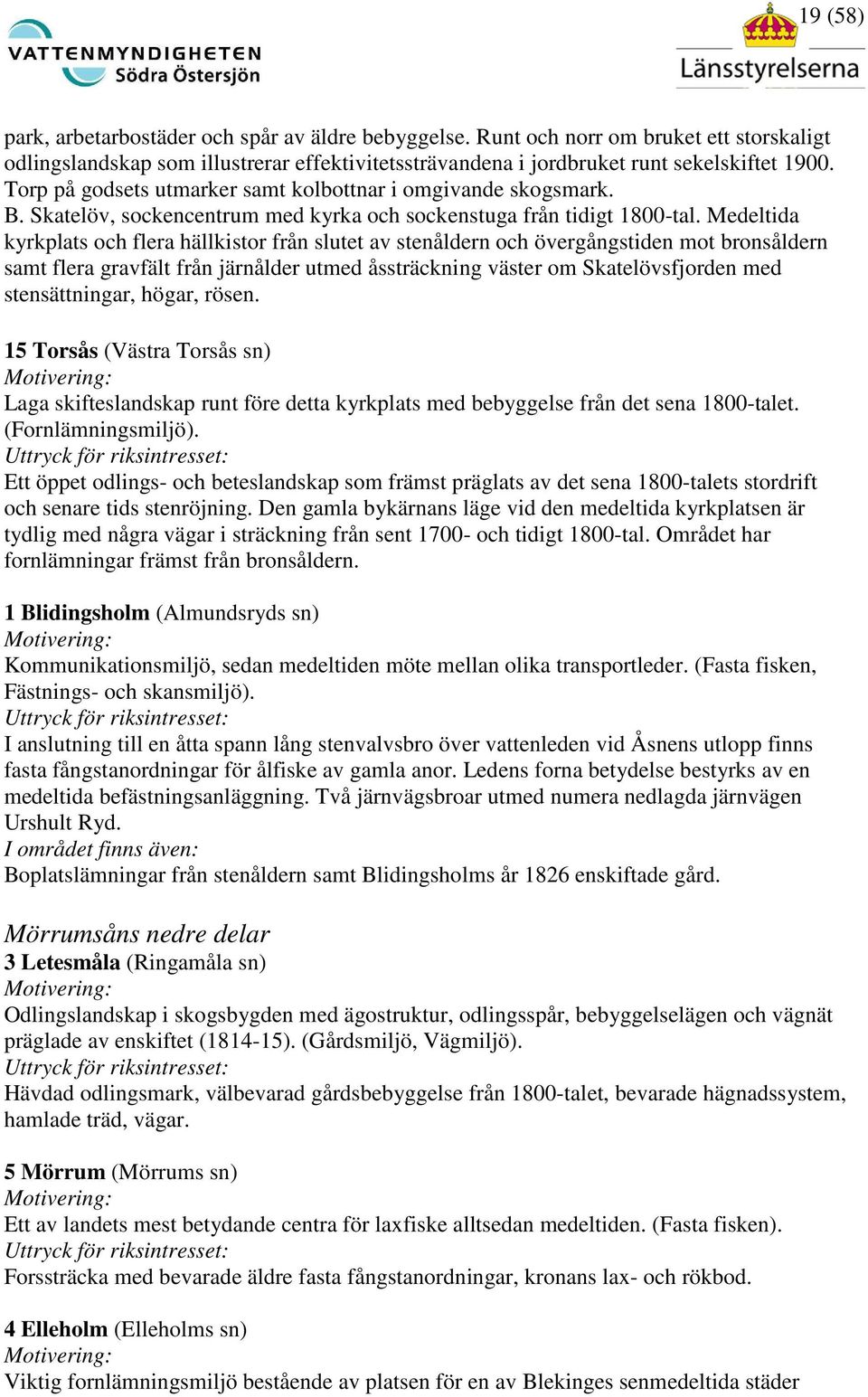 Medeltida kyrkplats och flera hällkistor från slutet av stenåldern och övergångstiden mot bronsåldern samt flera gravfält från järnålder utmed åssträckning väster om Skatelövsfjorden med