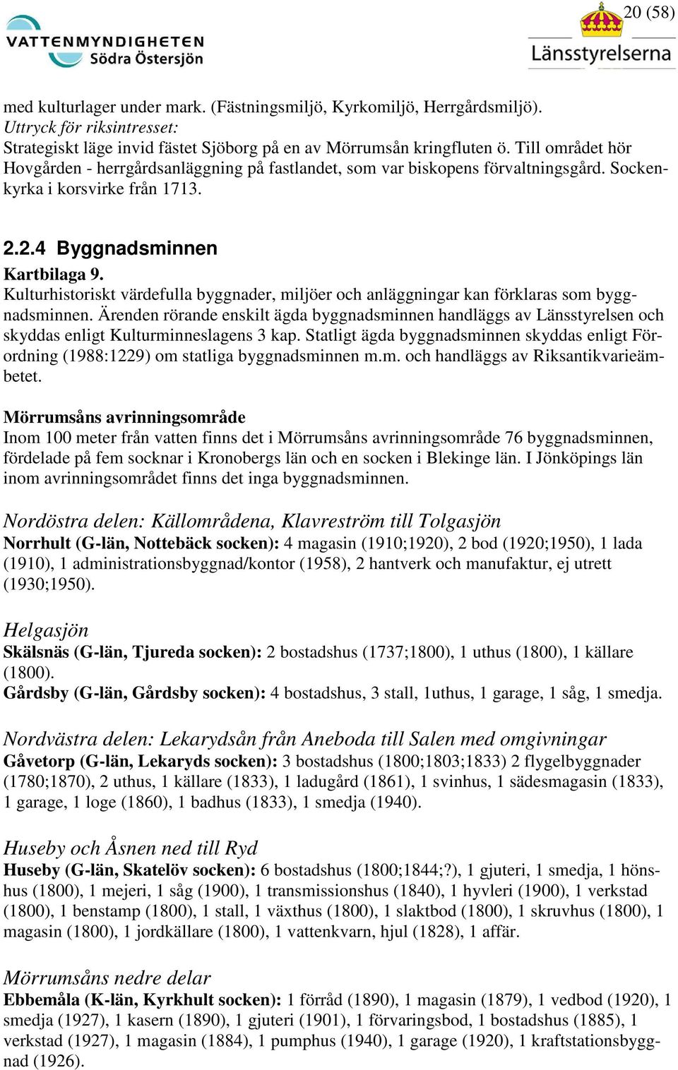 Kulturhistoriskt värdefulla byggnader, miljöer och anläggningar kan förklaras som byggnadsminnen.