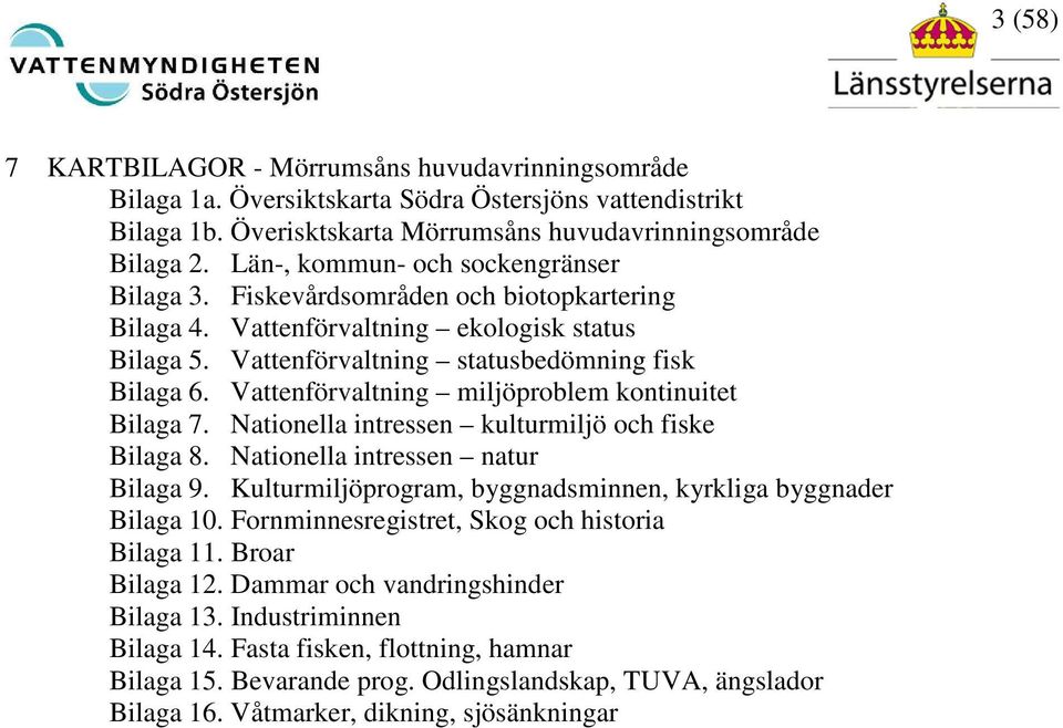 Vattenförvaltning miljöproblem kontinuitet Bilaga 7. Nationella intressen kulturmiljö och fiske Bilaga 8. Nationella intressen natur Bilaga 9.