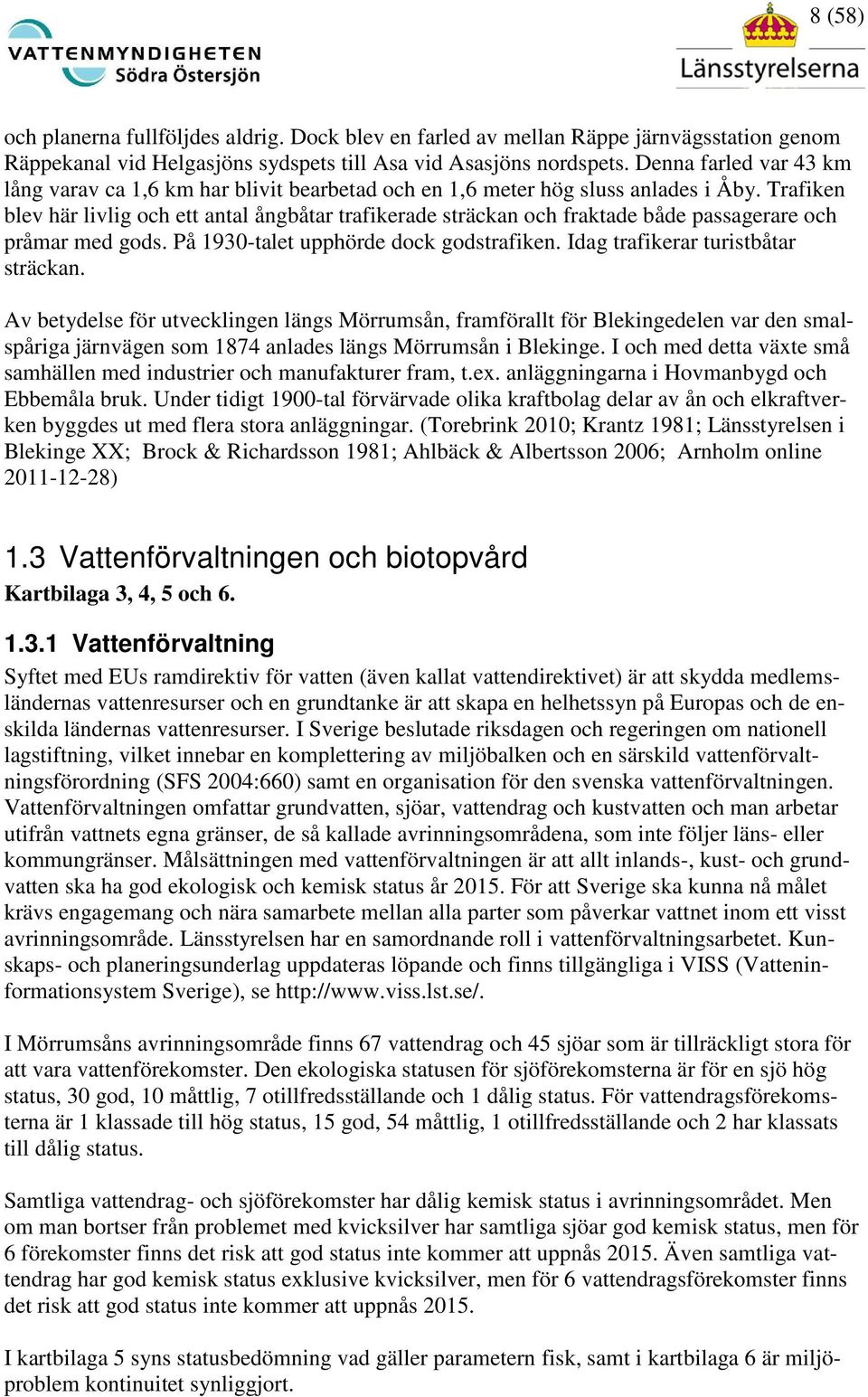 Trafiken blev här livlig och ett antal ångbåtar trafikerade sträckan och fraktade både passagerare och pråmar med gods. På 1930-talet upphörde dock godstrafiken. Idag trafikerar turistbåtar sträckan.