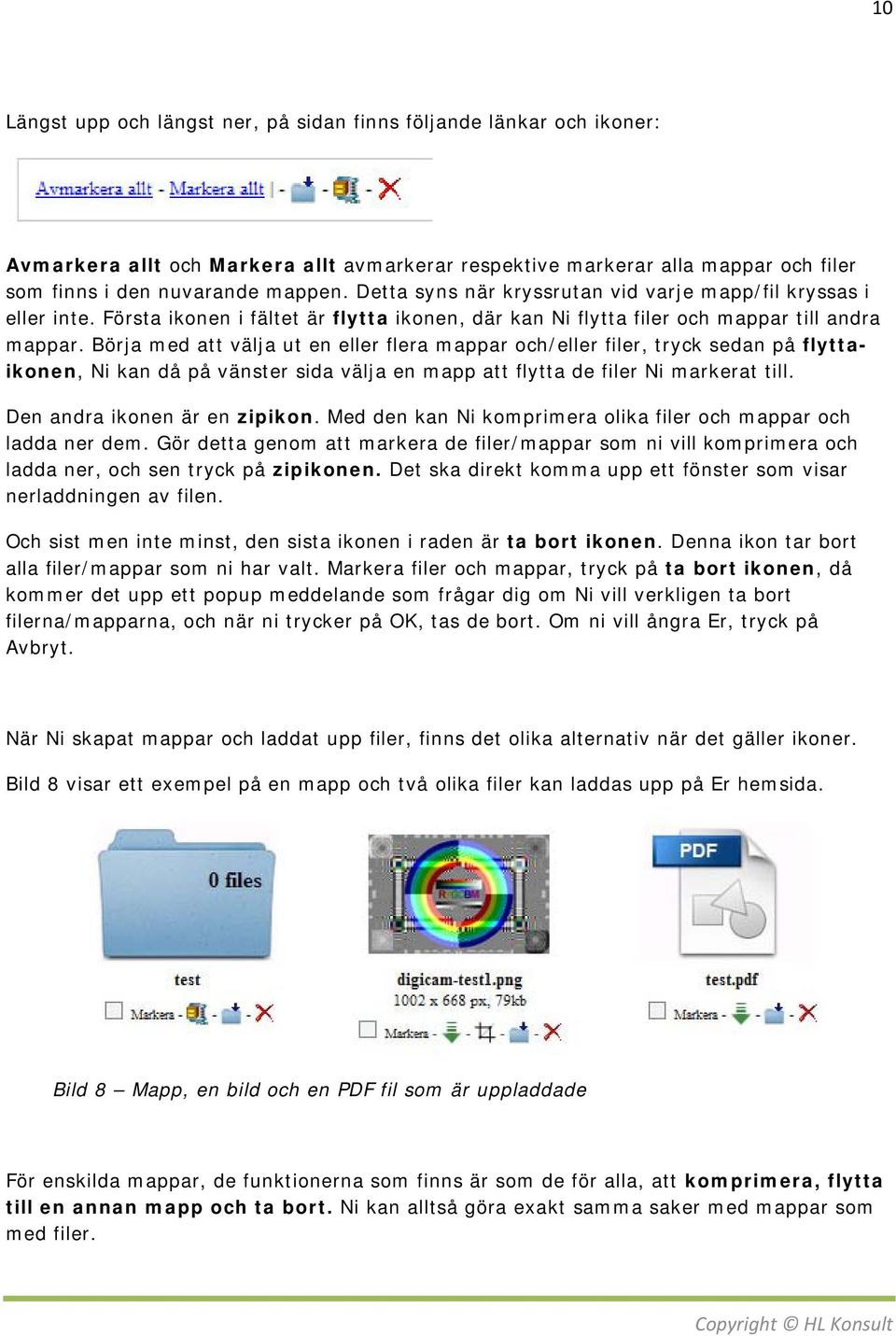 Börja med att välja ut en eller flera mappar och/eller filer, tryck sedan på flyttaikonen, Ni kan då på vänster sida välja en mapp att flytta de filer Ni markerat till. Den andra ikonen är en zipikon.