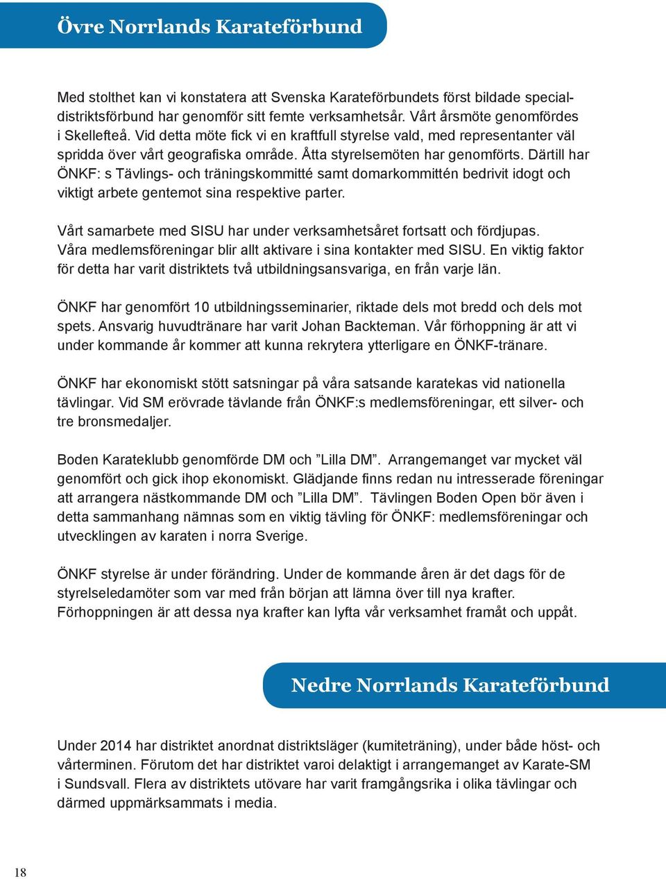 Därtill har ÖNKF: s Tävlings- och träningskommitté samt domarkommittén bedrivit idogt och viktigt arbete gentemot sina respektive parter.