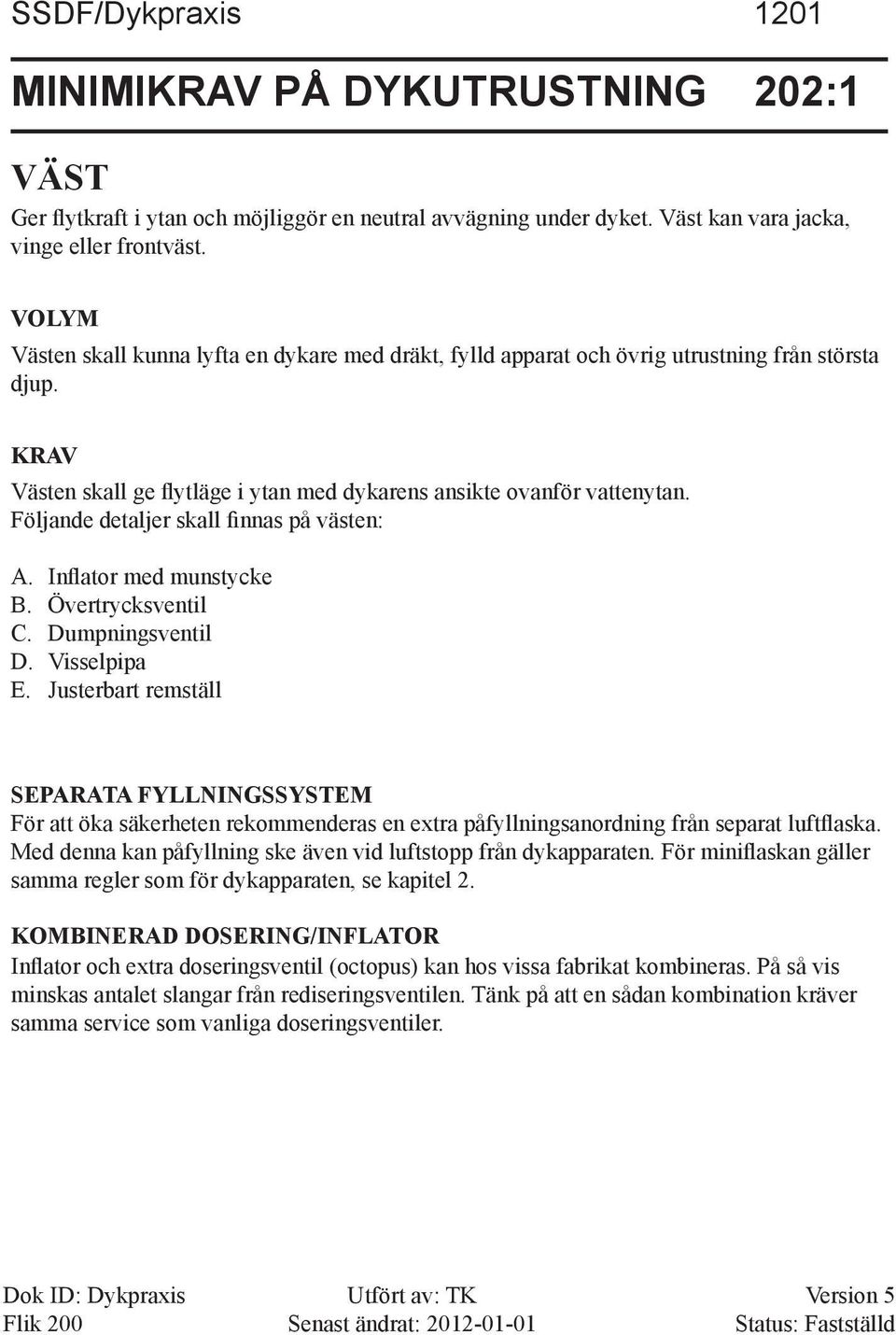 Följande detaljer skall finnas på västen: A. Inflator med munstycke B. Övertrycksventil C. Dumpningsventil D. Visselpipa E.