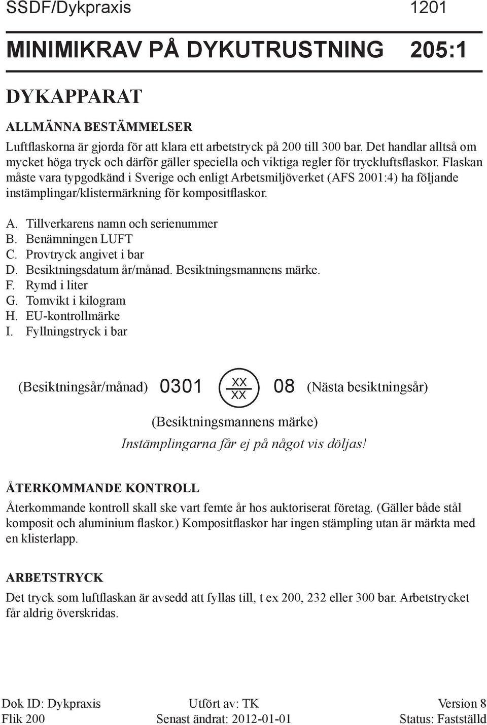 Flaskan måste vara typgodkänd i Sverige och enligt Arbetsmiljöverket (AFS 2001:4) ha följande instämplingar/klistermärkning för kompositflaskor. A. Tillverkarens namn och serienummer B.