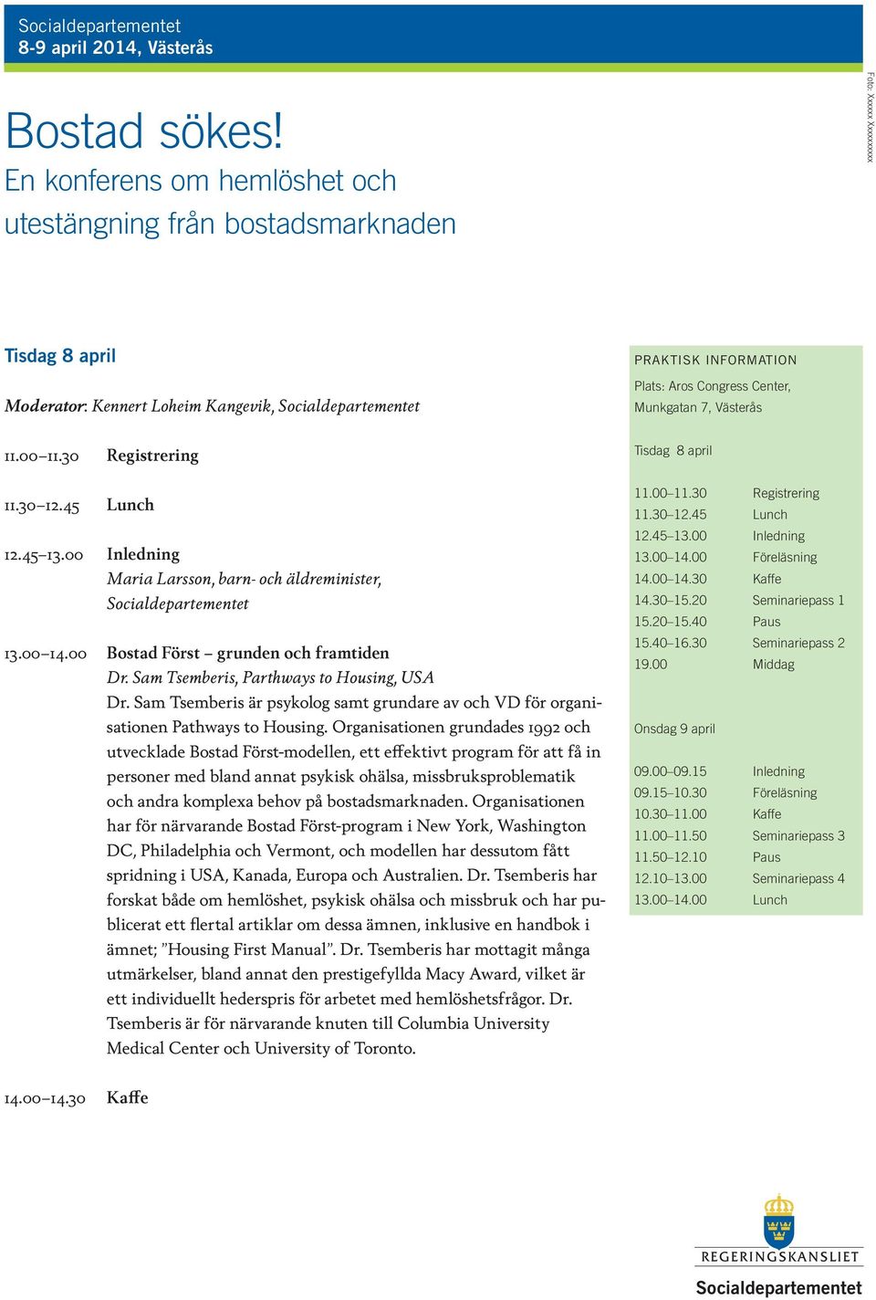 Congress Center, Munkgatan 7, Västerås 11.00 11.30 Registrering Tisdag 8 april 11.30 12.45 Lunch 12.45 13.00 Inledning Maria Larsson, barn- och äldreminister, Socialdepartementet 13.00 14.