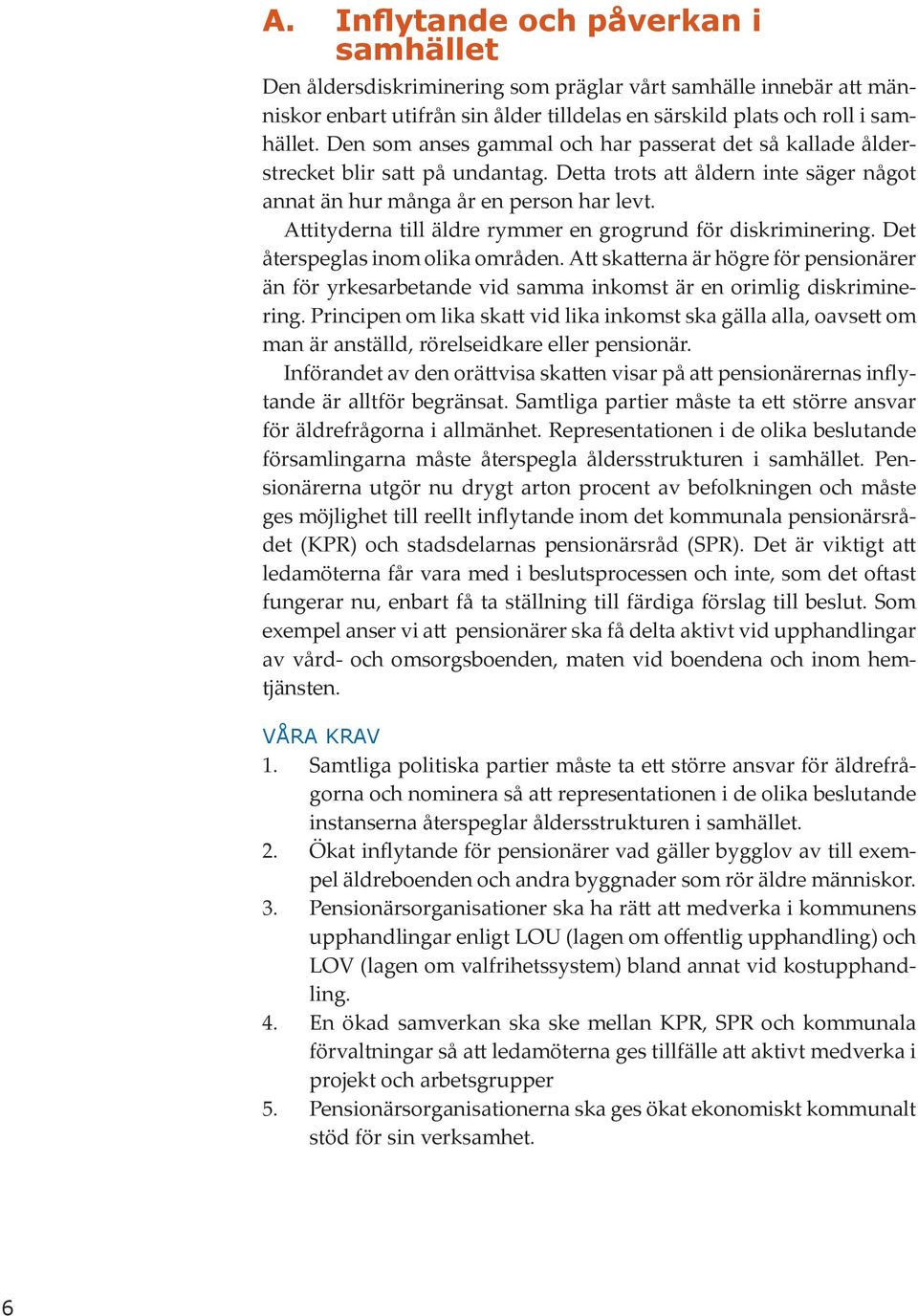 Attityderna till äldre rymmer en grogrund för diskriminering. Det återspeglas inom olika områden.