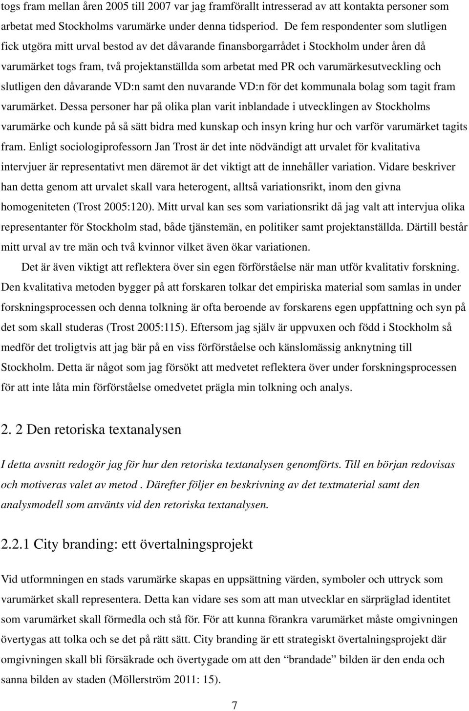 varumärkesutveckling och slutligen den dåvarande VD:n samt den nuvarande VD:n för det kommunala bolag som tagit fram varumärket.