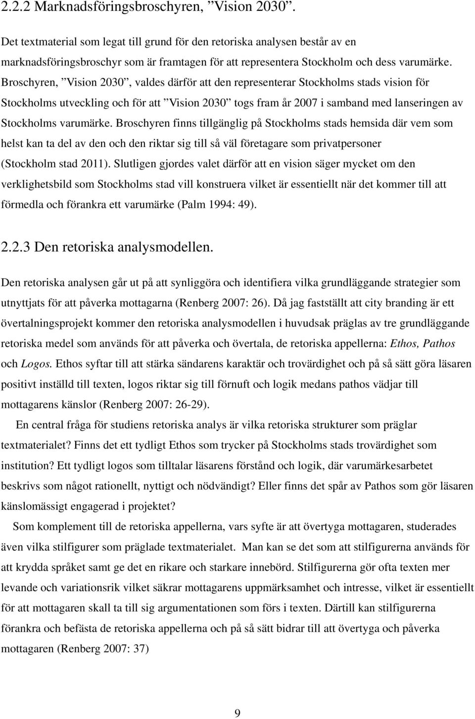 Broschyren, Vision 2030, valdes därför att den representerar tockholms stads vision för tockholms utveckling och för att Vision 2030 togs fram år 2007 i samband med lanseringen av tockholms varumärke.