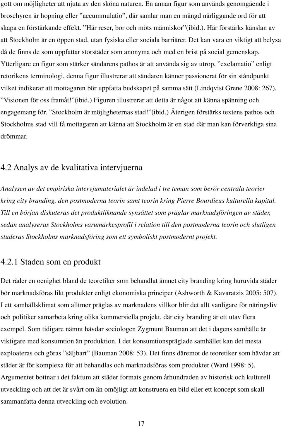 Här reser, bor och möts människor (ibid.). Här förstärks känslan av att tockholm är en öppen stad, utan fysiska eller sociala barriärer.