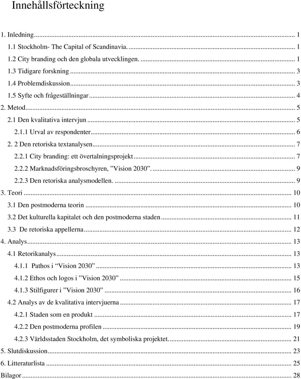 ... 9 2.2.3 Den retoriska analysmodellen.... 9 3. eori... 10 3.1 Den postmoderna teorin... 10 3.2 Det kulturella kapitalet och den postmoderna staden... 11 3.3 De retoriska appellerna... 12 4. Analys.