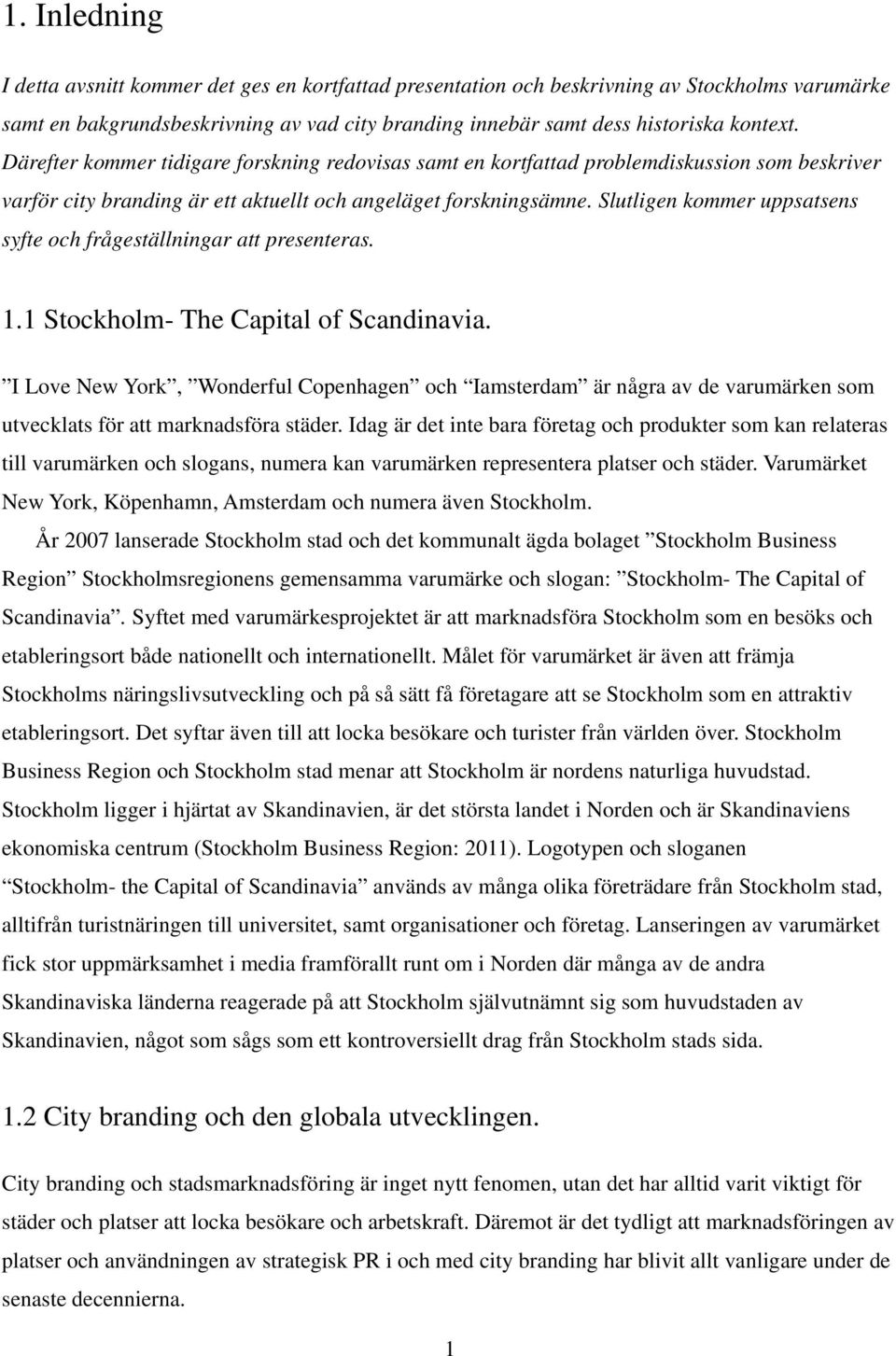 lutligen kommer uppsatsens syfte och frågeställningar att presenteras. 1.1 tockholm- he Capital of candinavia.