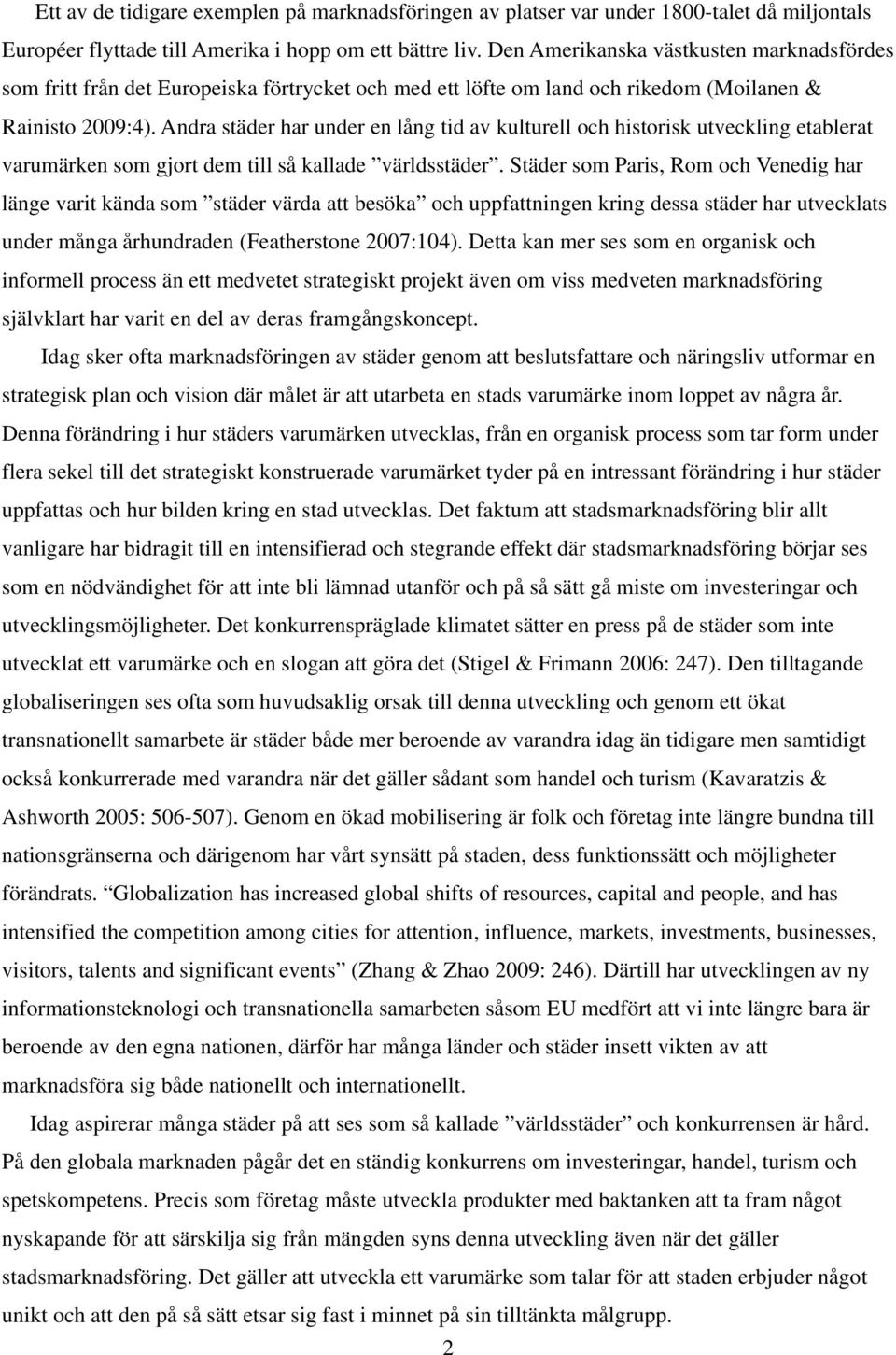 Andra städer har under en lång tid av kulturell och historisk utveckling etablerat varumärken som gjort dem till så kallade världsstäder.