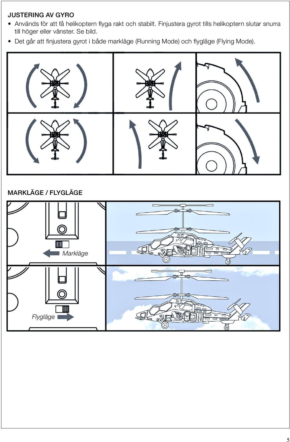 Finjustera gyrot tills helikoptern slutar snurra till höger eller