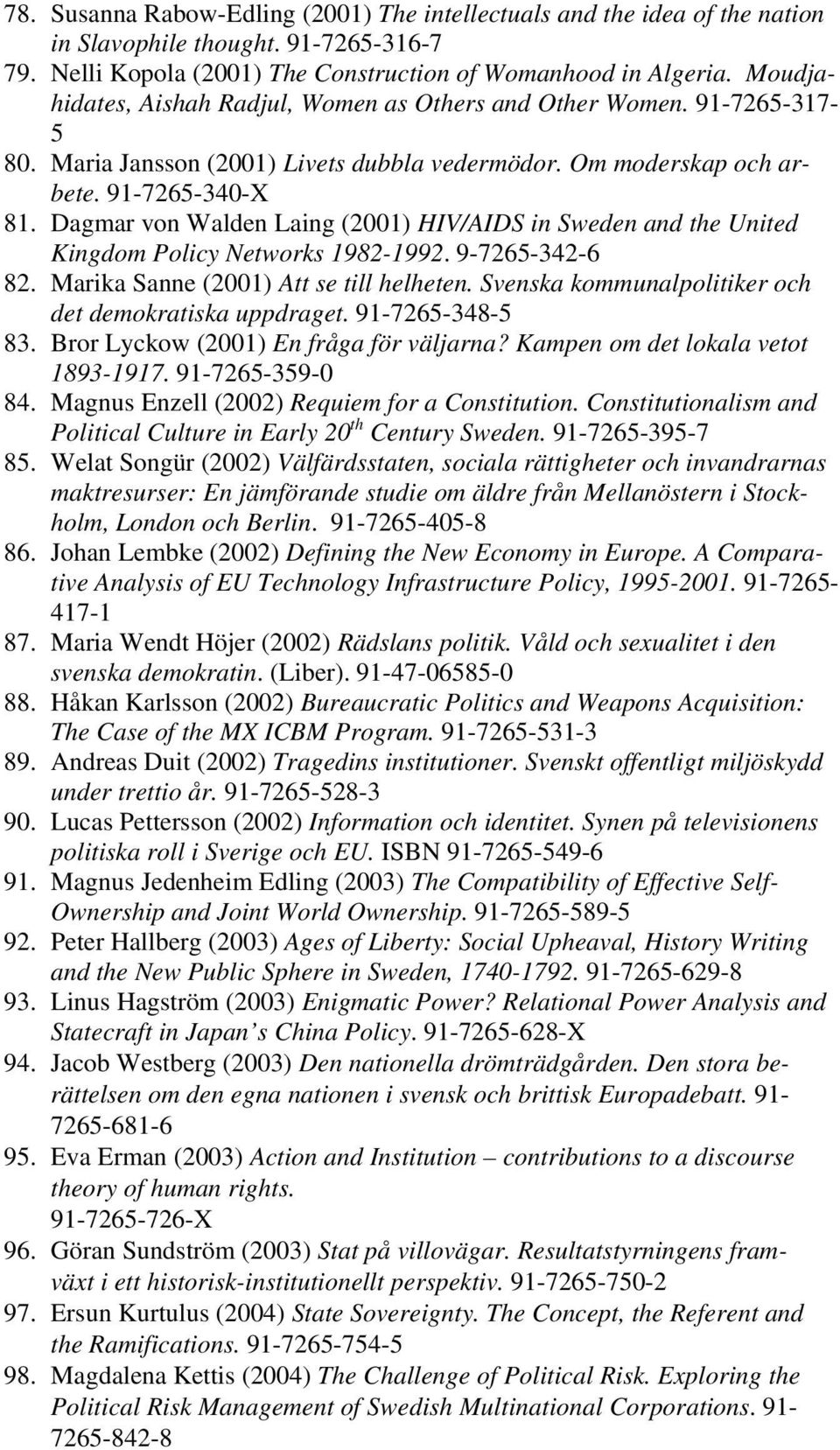 Dagmar von Walden Laing (2001) HIV/AIDS in Sweden and the United Kingdom Policy Networks 1982-1992. 9-7265-342-6 82. Marika Sanne (2001) Att se till helheten.