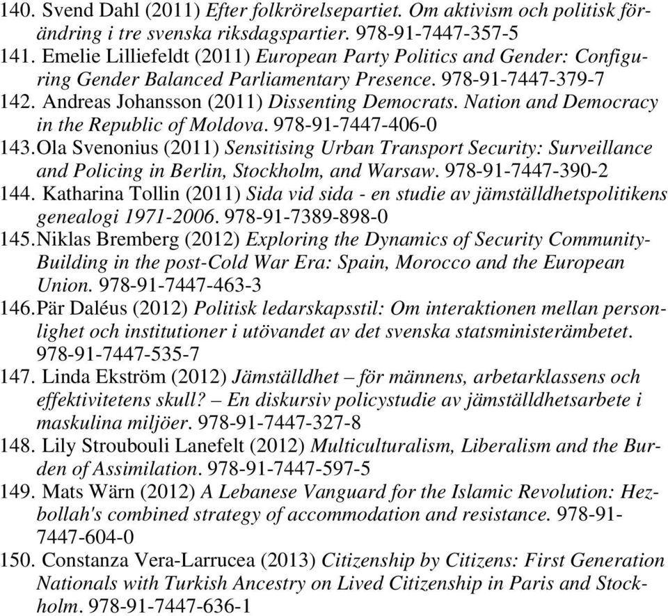 Nation and Democracy in the Republic of Moldova. 978-91-7447-406-0 143. Ola Svenonius (2011) Sensitising Urban Transport Security: Surveillance and Policing in Berlin, Stockholm, and Warsaw.