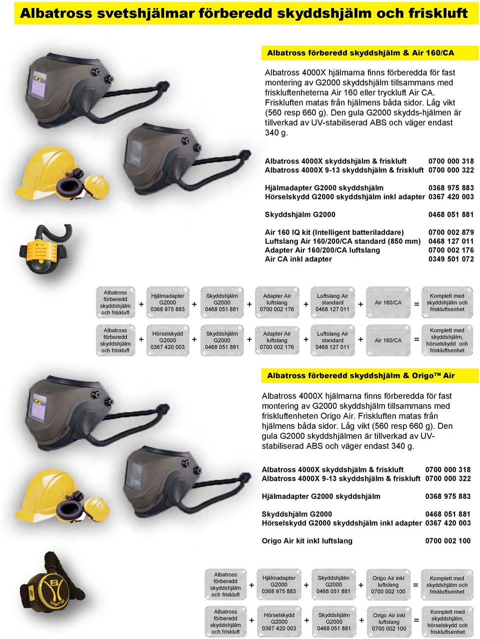 4000X & friskluft 0700 000 18 4000X 9-1 & friskluft 0700 000 22 Hjälmadapter 08 975 88 Hörselskydd inkl adapter 07 420 00 Air 10 IQ kit (Intelligent batteriladdare) 0700 002 879 Luftslang Air