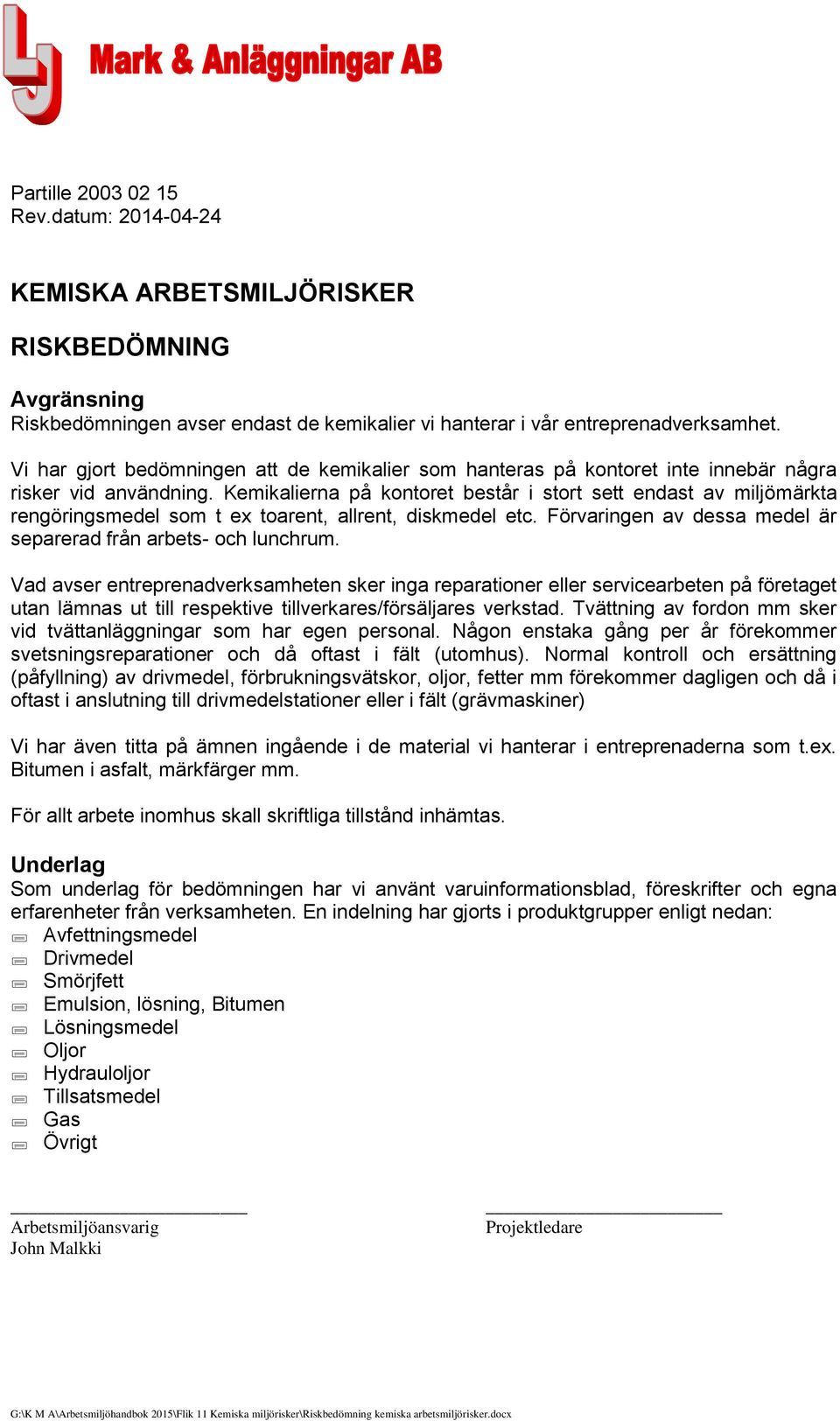 Kemikalierna på kontoret består i stort sett endast av miljömärkta rengöringsmedel som t ex toarent, allrent, diskmedel etc. Förvaringen av dessa medel är separerad från arbets- och lunchrum.