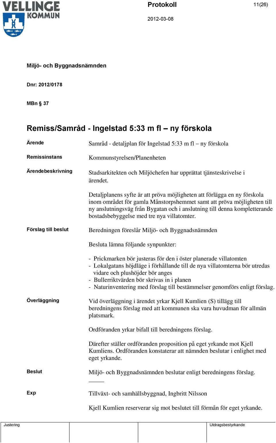 Detaljplanens syfte är att pröva möjligheten att förlägga en ny förskola inom området för gamla Månstorpshemmet samt att pröva möjligheten till ny anslutningsväg från Bygatan och i anslutning till