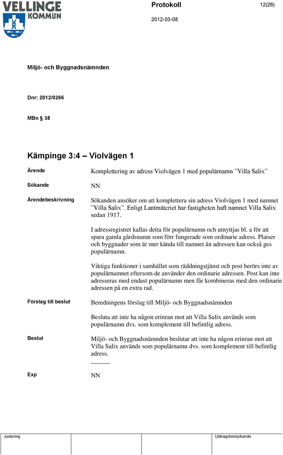 a för att spara gamla gårdsnamn som förr fungerade som ordinarie adress. Platser och byggnader som är mer kända till namnet än adressen kan också ges populärnamn.