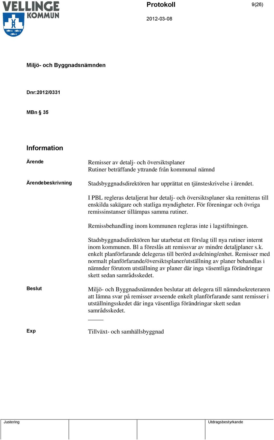 Remissbehandling inom kommunen regleras inte i lagstiftningen. Stadsbyggnadsdirektören har utarbetat ett förslag till nya rutiner internt inom kommunen.